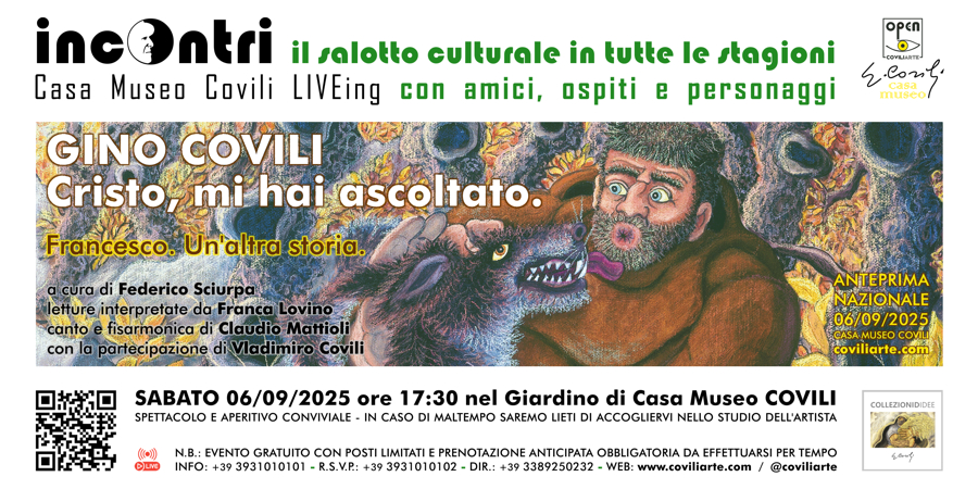 #INCONTRI > GINO COVILI - CRISTO, MI HAI ASCOLTATO. / FRANCESCO. UN'ALTRA STORIA. = PAVULLO NEL FRIGNANO, CASA MUSEO COVILI - 6 settembre 2025
